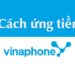 VinaPhone đang hỗ trợ tối ưu cho người dùng nhiều cách ứng tiền vina