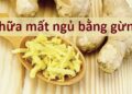 Bài thuốc chữa mất ngủ bằng gừng đơn giản nhưng công hiệu