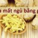 Bài thuốc chữa mất ngủ bằng gừng đơn giản nhưng công hiệu